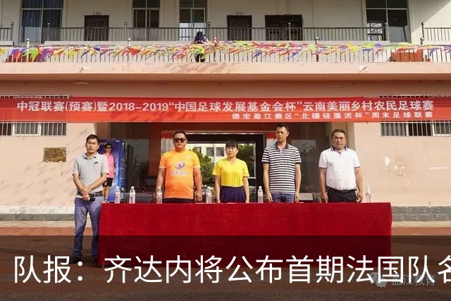 队报：齐达内将公布首期法国队名单，雅凯等新星有望入选